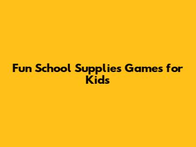Fun School Supplies Games for Kids