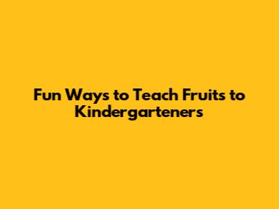 Fun Ways to Teach Fruits to Kindergarteners
