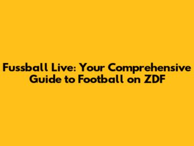 Fussball Live: Your Comprehensive Guide to Football on ZDF