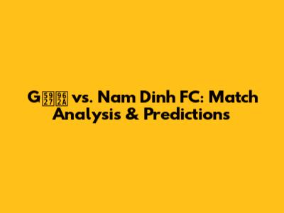 G大阪 vs. Nam Dinh FC: Match Analysis & Predictions