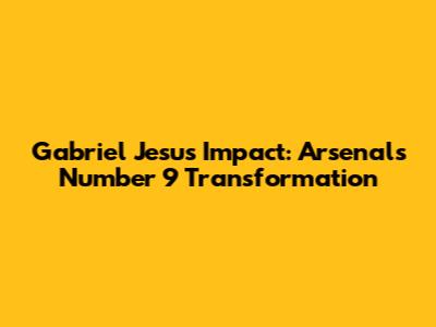 Gabriel Jesus' Impact: Arsenal's Number 9 Transformation
