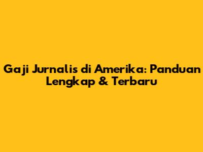 Gaji Jurnalis di Amerika: Panduan Lengkap & Terbaru