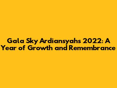 Gala Sky Ardiansyah's 2022: A Year of Growth and Remembrance