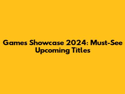 Games Showcase 2024: Must-See Upcoming Titles
