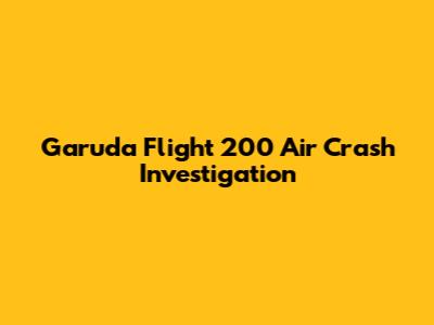 Garuda Flight 200 Air Crash Investigation