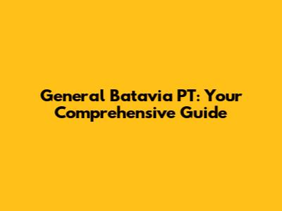 General Batavia PT: Your Comprehensive Guide