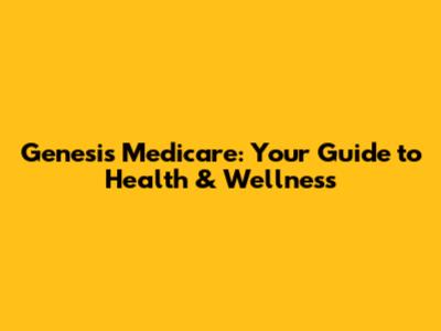 Genesis Medicare: Your Guide to Health & Wellness