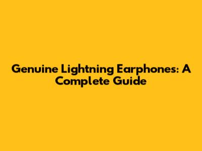 Genuine Lightning Earphones: A Complete Guide