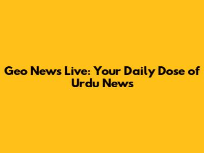 Geo News Live: Your Daily Dose of Urdu News