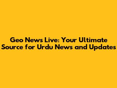 Geo News Live: Your Ultimate Source for Urdu News and Updates