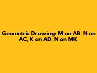 Geometric Drawing: M on AB, N on AC, K on AD, N on MK