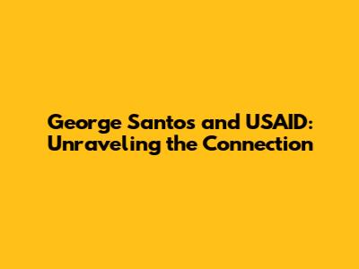 George Santos and USAID: Unraveling the Connection