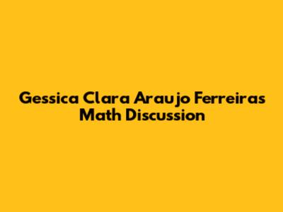 Gessica Clara Araujo Ferreira's Math Discussion