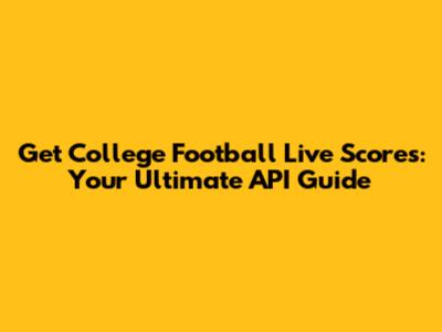 Get College Football Live Scores: Your Ultimate API Guide