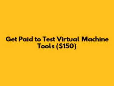 Get Paid to Test Virtual Machine Tools ($150)