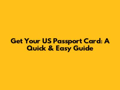 Get Your US Passport Card: A Quick & Easy Guide