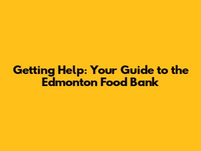 Getting Help: Your Guide to the Edmonton Food Bank