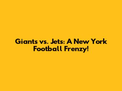 Giants vs. Jets: A New York Football Frenzy!