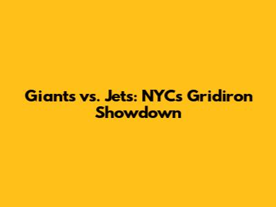 Giants vs. Jets: NYC's Gridiron Showdown