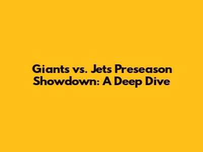 Giants vs. Jets Preseason Showdown: A Deep Dive