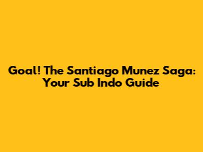 Goal! The Santiago Munez Saga: Your Sub Indo Guide