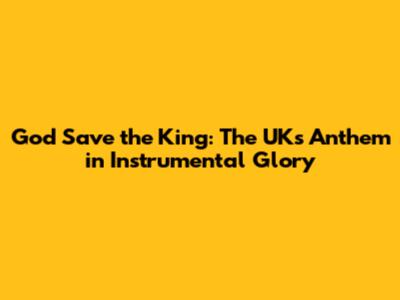 God Save the King: The UK's Anthem in Instrumental Glory