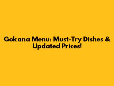 Gokana Menu: Must-Try Dishes & Updated Prices!