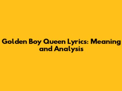 Golden Boy Queen Lyrics: Meaning and Analysis