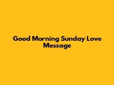 Good Morning Sunday Love Message