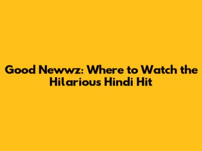 Good Newwz: Where to Watch the Hilarious Hindi Hit