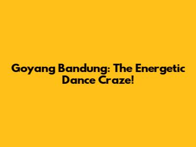 Goyang Bandung: The Energetic Dance Craze!