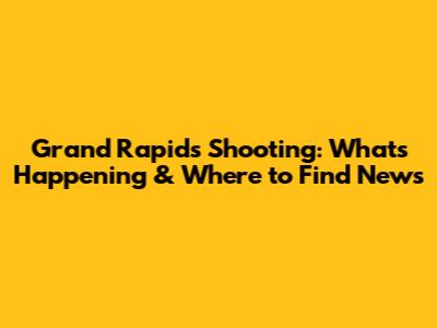 Grand Rapids Shooting: What's Happening & Where to Find News