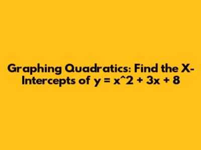 Graphing Quadratics: Find the X-Intercepts of y = x^2 + 3x + 8