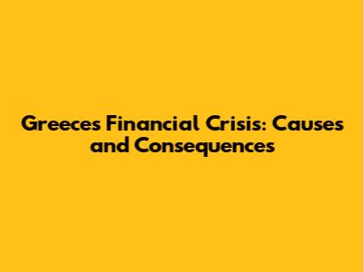Greece's Financial Crisis: Causes and Consequences
