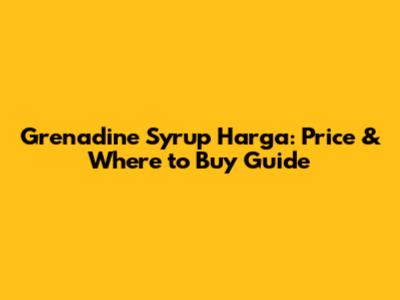 Grenadine Syrup Harga: Price & Where to Buy Guide