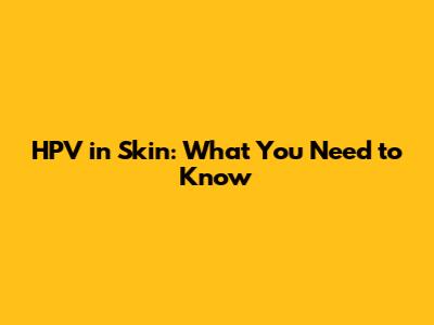 HPV in Skin: What You Need to Know
