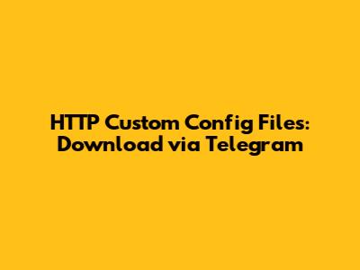 HTTP Custom Config Files: Download via Telegram