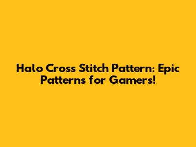 Halo Cross Stitch Pattern: Epic Patterns for Gamers!