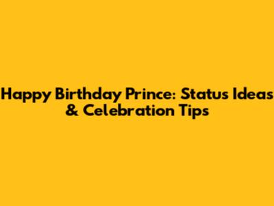 Happy Birthday Prince: Status Ideas & Celebration Tips