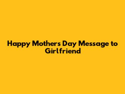 Happy Mother's Day Message to Girlfriend