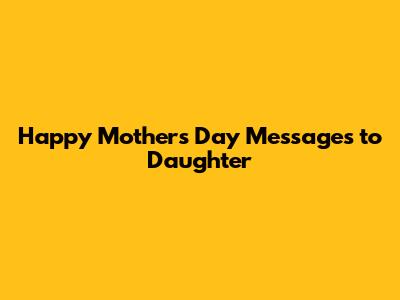 Happy Mother's Day Messages to Daughter