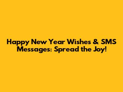 Happy New Year Wishes & SMS Messages: Spread the Joy!