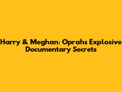 Harry & Meghan: Oprah's Explosive Documentary Secrets
