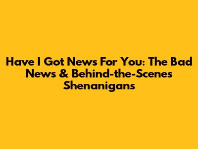 Have I Got News For You: The Bad News & Behind-the-Scenes Shenanigans