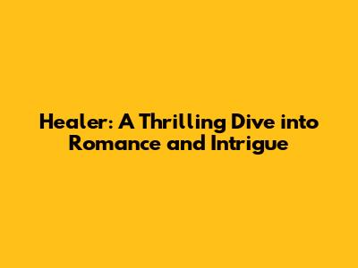 Healer: A Thrilling Dive into Romance and Intrigue