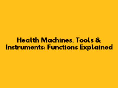 Health Machines, Tools & Instruments: Functions Explained