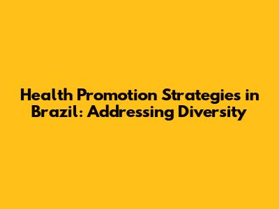 Health Promotion Strategies in Brazil: Addressing Diversity