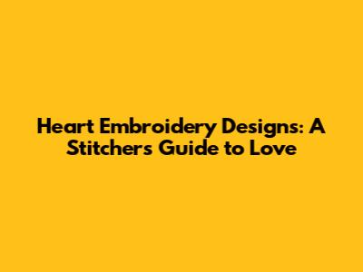 Heart Embroidery Designs: A Stitcher's Guide to Love