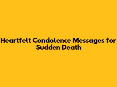 Heartfelt Condolence Messages for Sudden Death