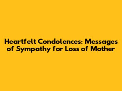 Heartfelt Condolences: Messages of Sympathy for Loss of Mother